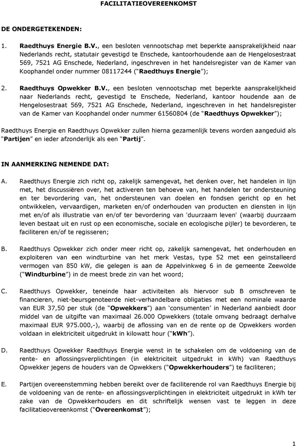 , een besloten vennootschap met beperkte aansprakelijkheid naar Nederlands recht, statutair gevestigd te Enschede, kantoorhoudende aan de Hengelosestraat 569, 7521 AG Enschede, Nederland,