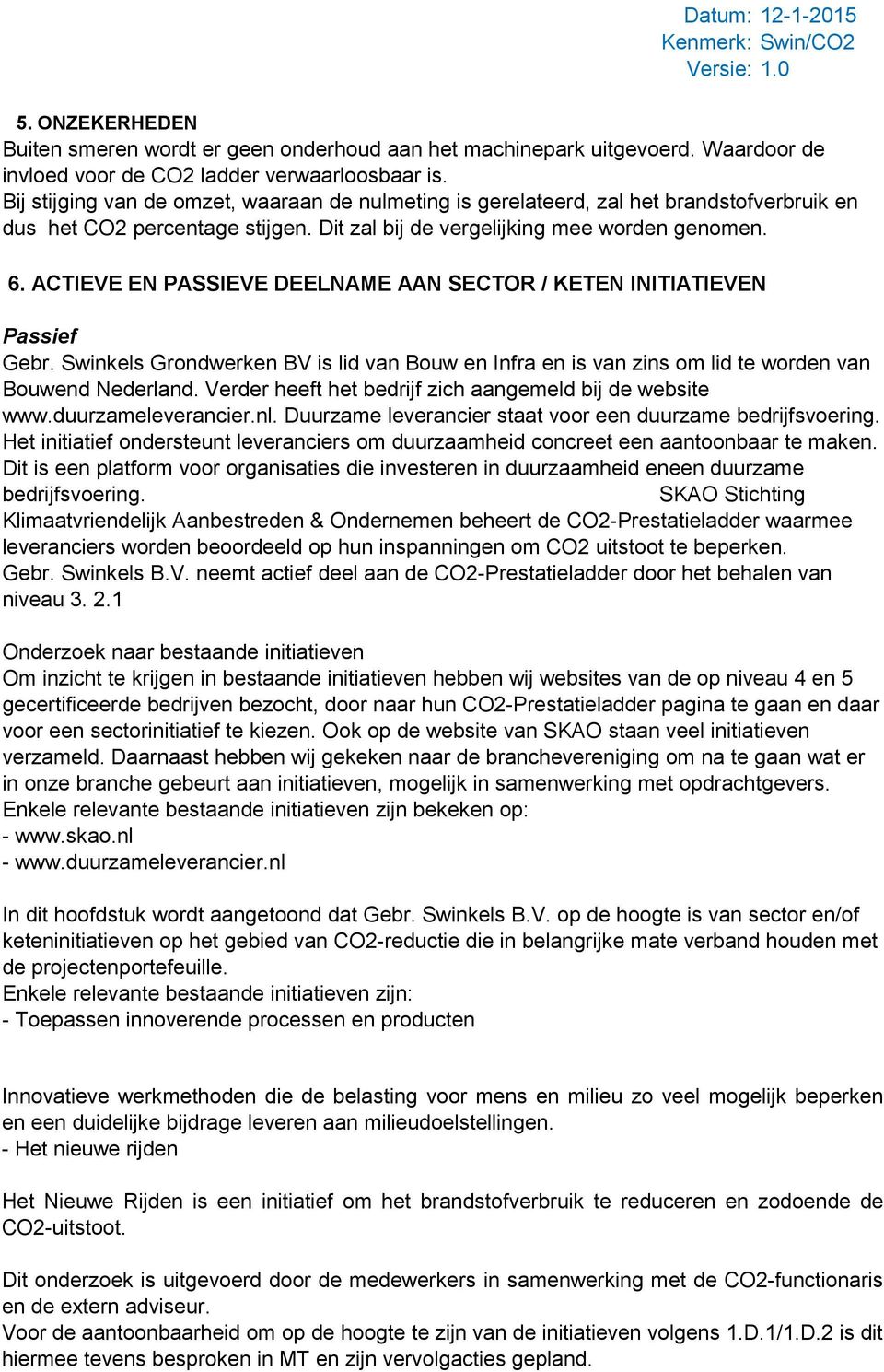 ACTIEVE EN PASSIEVE DEELNAME AAN SECTOR / KETEN INITIATIEVEN Passief Gebr. Swinkels Grondwerken BV is lid van Bouw en Infra en is van zins om lid te worden van Bouwend Nederland.