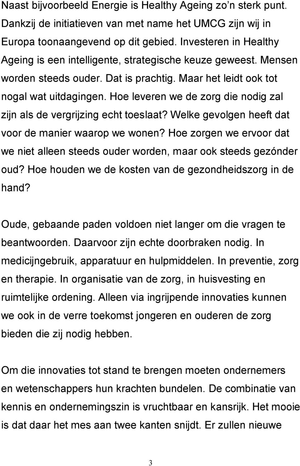 Hoe leveren we de zorg die nodig zal zijn als de vergrijzing echt toeslaat? Welke gevolgen heeft dat voor de manier waarop we wonen?