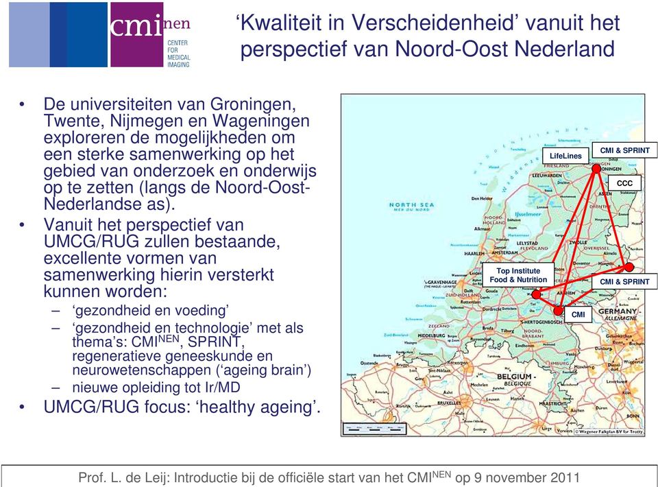 Vanuit het perspectief van UMCG/RUG zullen bestaande, excellente vormen van samenwerking hierin versterkt kunnen worden: gezondheid en voeding gezondheid en