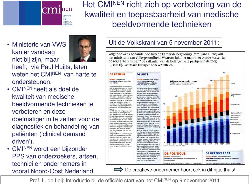 patiënten ( clinical demand driven ). CMI NEN wordt een bijzonder PPS van onderzoekers, artsen, technici en ondernemers in vooral Noord-Oost Nederland.
