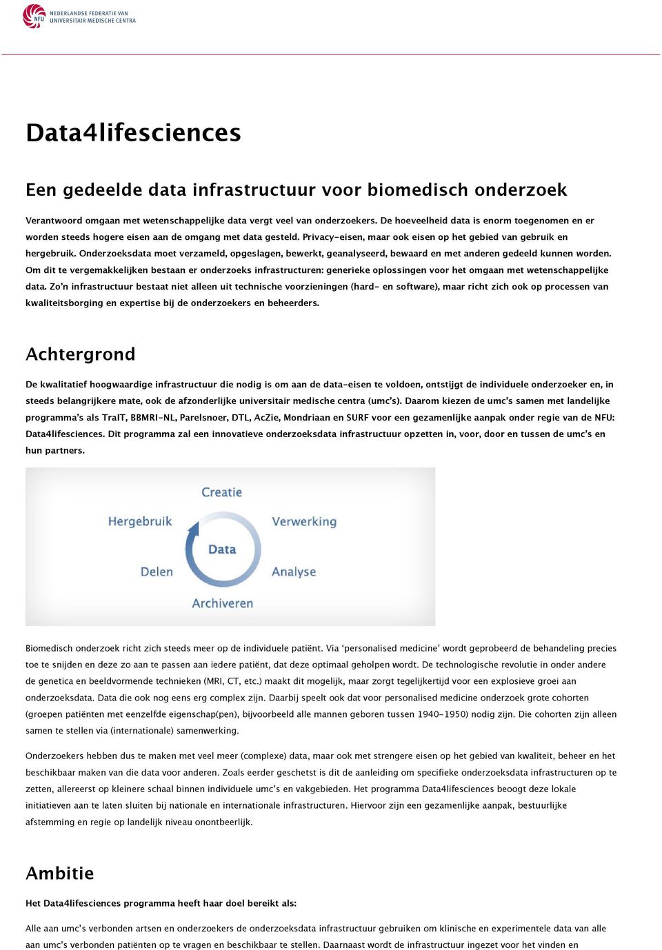 Onderzoeksdata moet verzameld, opgeslagen, bewerkt, geanalyseerd, bewaard en met anderen gedeeld kunnen worden.