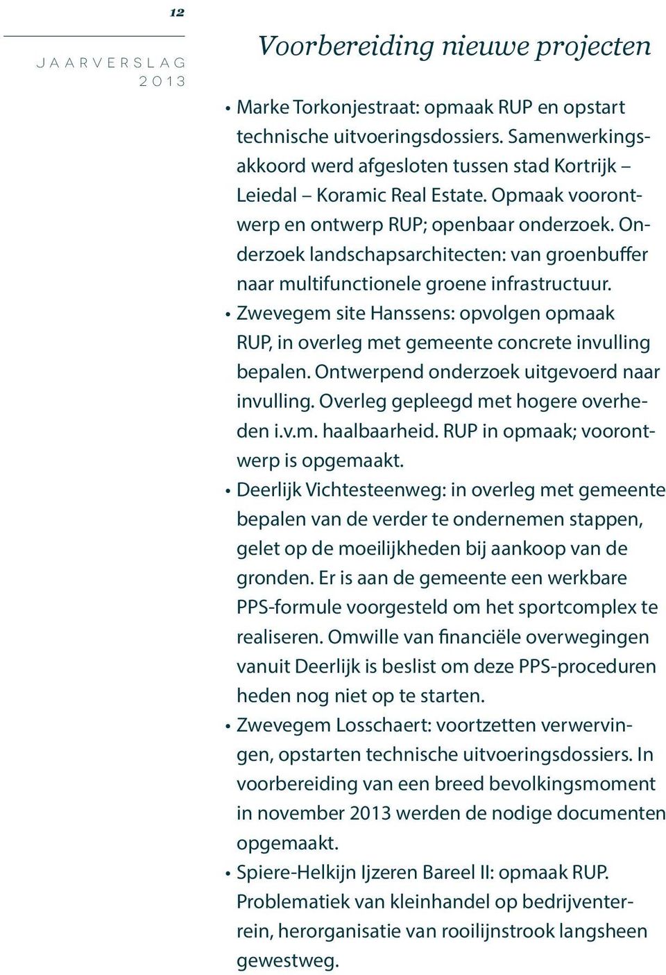 Onderzoek landschapsarchitecten: van groenbuffer naar multifunctionele groene infrastructuur. Zwevegem site Hanssens: opvolgen opmaak RUP, in overleg met gemeente concrete invulling bepalen.