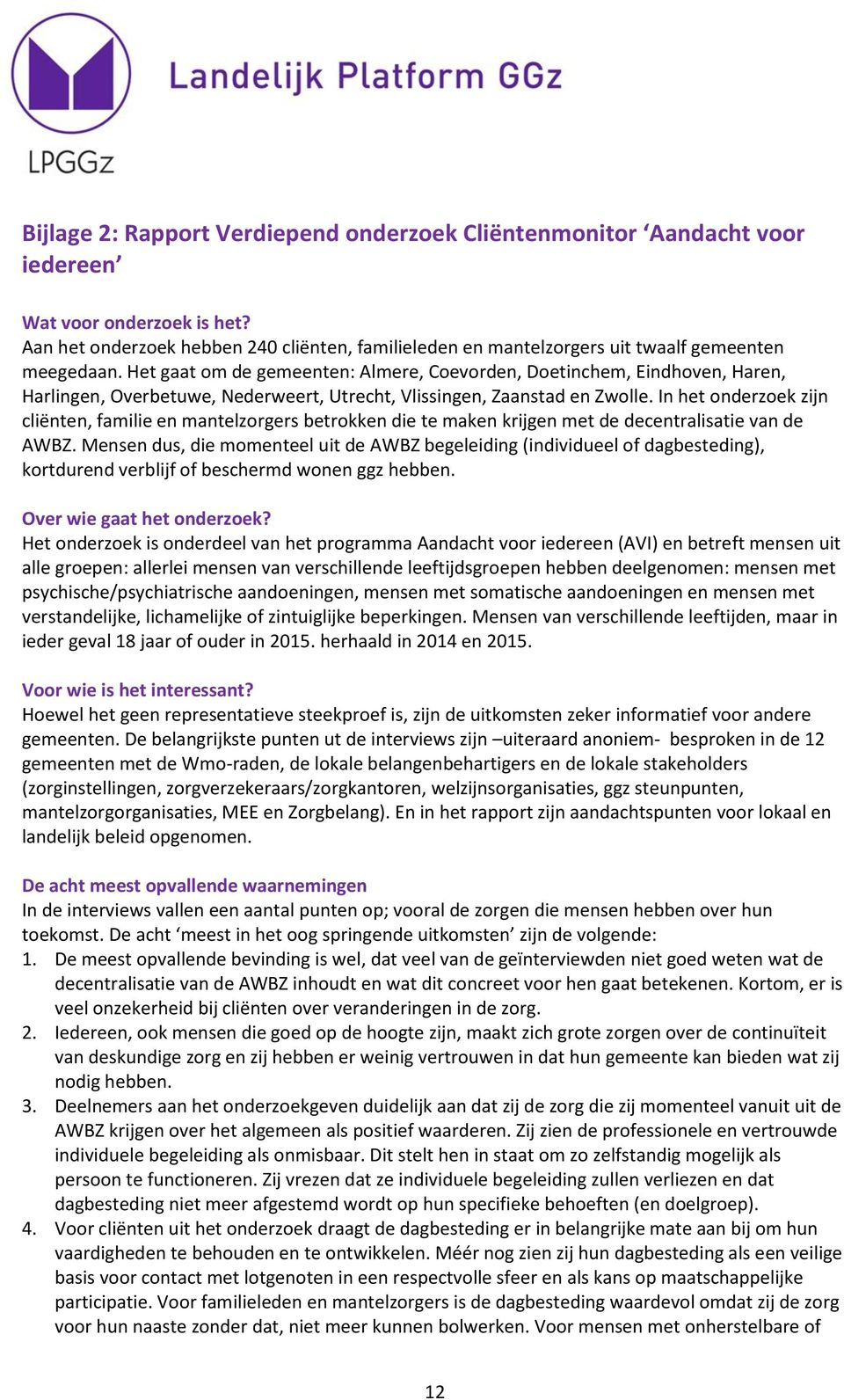 Het gaat om de gemeenten: Almere, Coevorden, Doetinchem, Eindhoven, Haren, Harlingen, Overbetuwe, Nederweert, Utrecht, Vlissingen, Zaanstad en Zwolle.