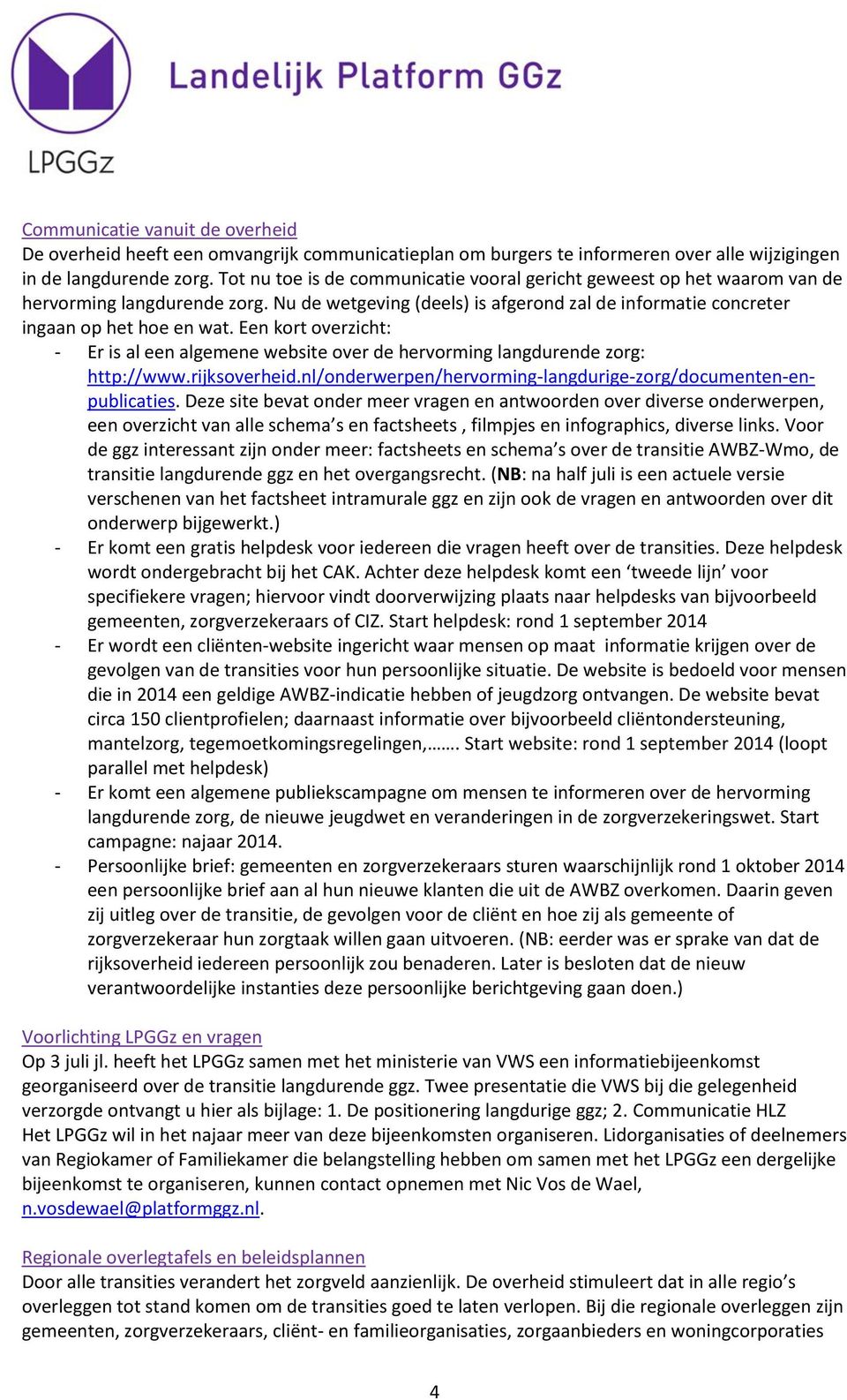 Een kort overzicht: - Er is al een algemene website over de hervorming langdurende zorg: http://www.rijksoverheid.nl/onderwerpen/hervorming-langdurige-zorg/documenten-enpublicaties.