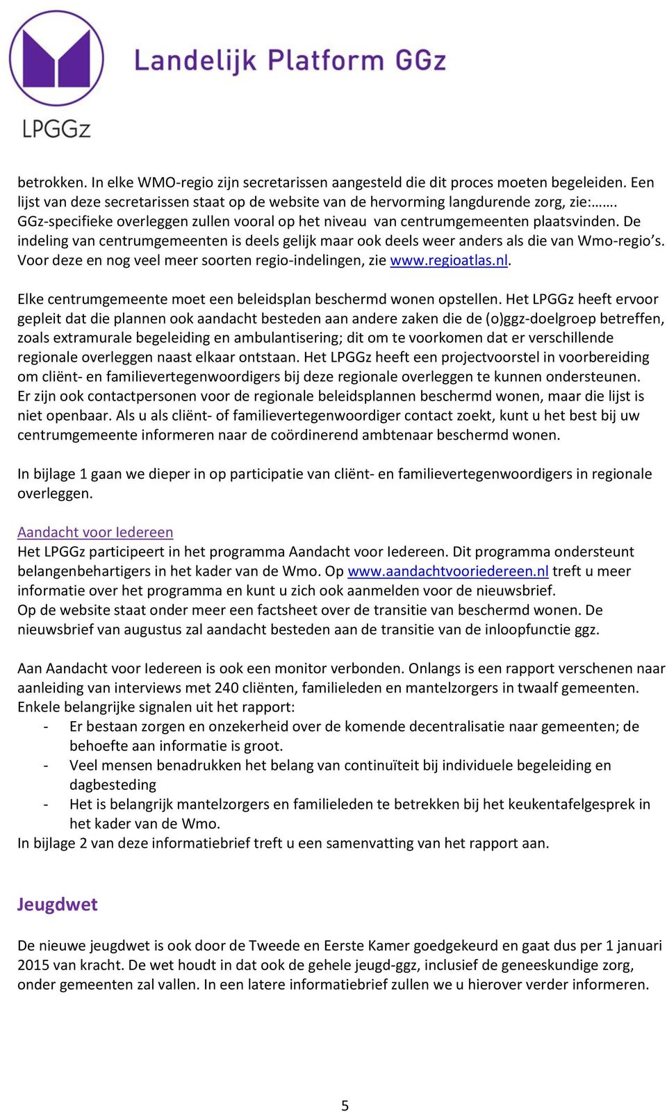 Voor deze en nog veel meer soorten regio-indelingen, zie www.regioatlas.nl. Elke centrumgemeente moet een beleidsplan beschermd wonen opstellen.