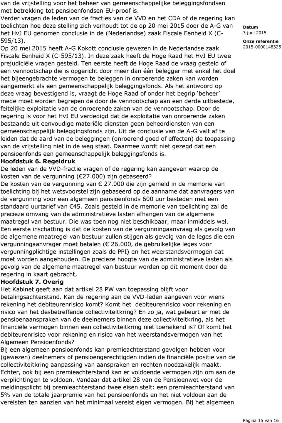 (Nederlandse) zaak Fiscale Eenheid X (C- 595/13). Op 20 mei 2015 heeft A-G Kokott conclusie gewezen in de Nederlandse zaak Fiscale Eenheid X (C-595/13).