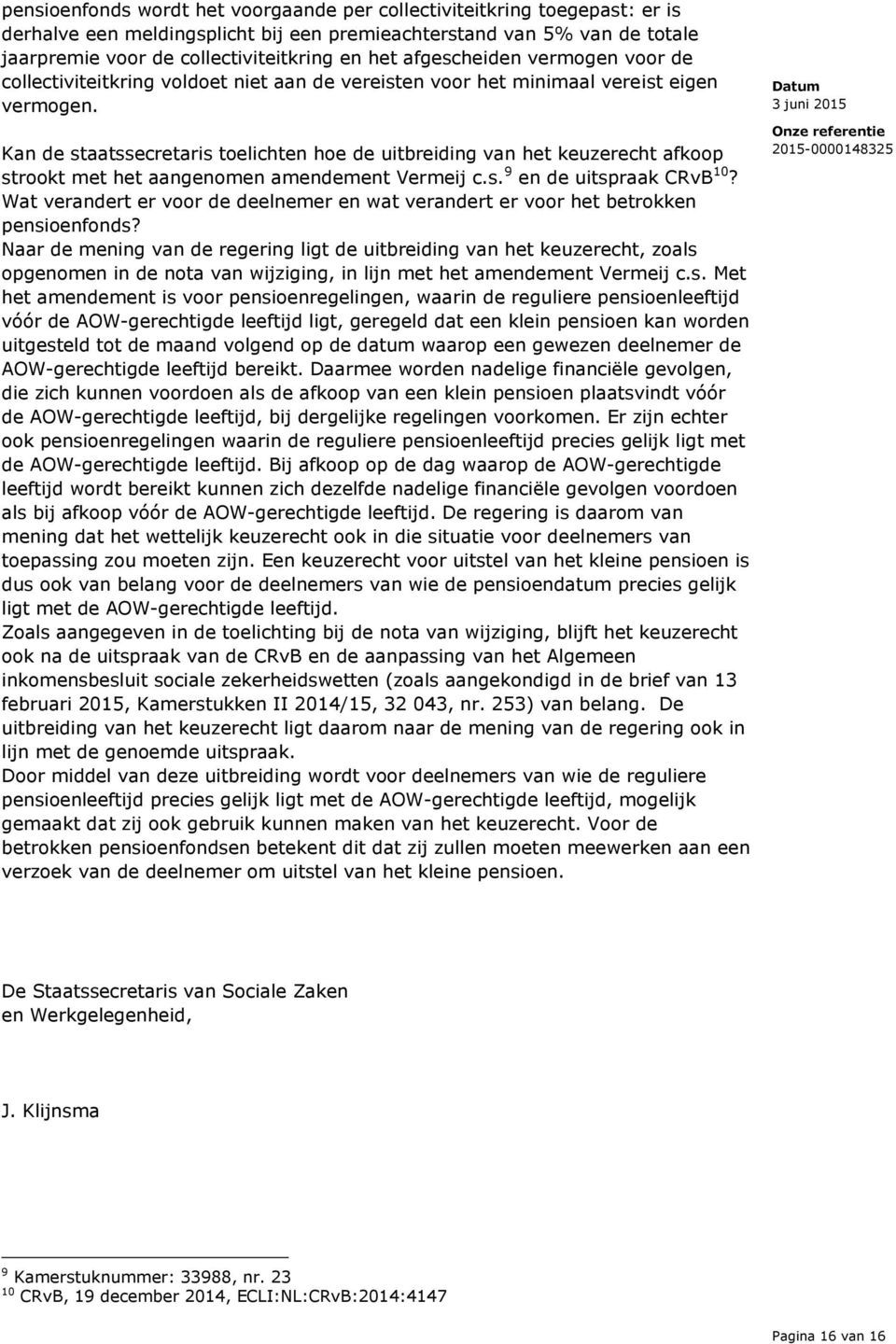 Kan de staatssecretaris toelichten hoe de uitbreiding van het keuzerecht afkoop strookt met het aangenomen amendement Vermeij c.s. 9 en de uitspraak CRvB 10?