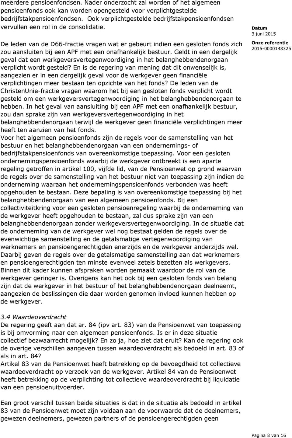 De leden van de D66-fractie vragen wat er gebeurt indien een gesloten fonds zich zou aansluiten bij een APF met een onafhankelijk bestuur.