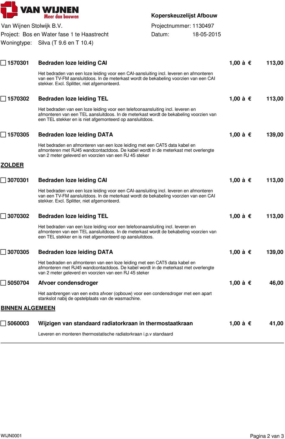 1570302 Bedraden loze leiding TEL 1,00 à 113,00 Het bedraden van een loze leiding voor een telefoonaansluiting incl. leveren en afmonteren van een TEL aansluitdoos.