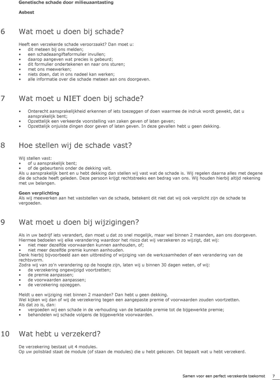 in ons nadeel kan werken; alle informatie over die schade meteen aan ons doorgeven. 7 Wat moet u NIET doen bij schade?