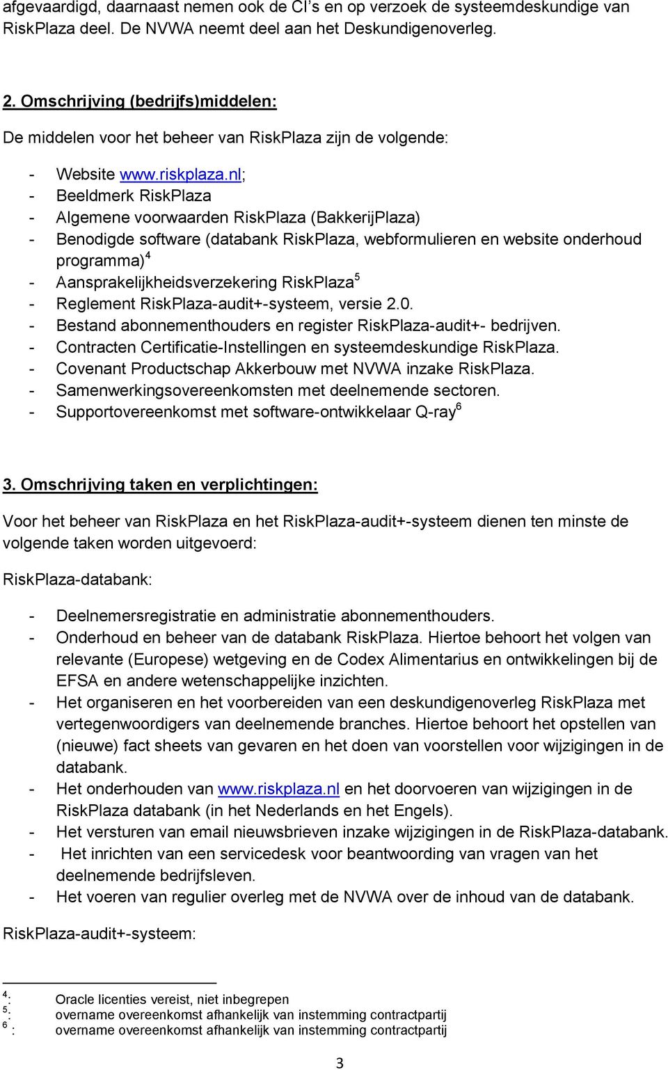 nl; - Beeldmerk RiskPlaza - Algemene voorwaarden RiskPlaza (BakkerijPlaza) - Benodigde software (databank RiskPlaza, webformulieren en website onderhoud programma) 4 - Aansprakelijkheidsverzekering