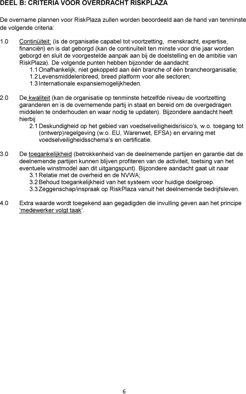 aanpak aan bij de doelstelling en de ambitie van RiskPlaza). De volgende punten hebben bijzonder de aandacht: 1.1 Onafhankelijk, niet gekoppeld aan één branche of één brancheorganisatie; 1.