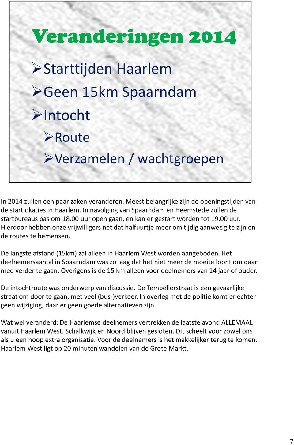 De langste afstand (15km) zal alleen in Haarlem West worden aangeboden. Het deelnemersaantal in Spaarndamwas zo laag dat het niet meer de moeite loont om daar mee verder te gaan.