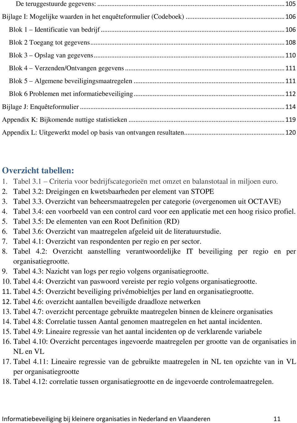 .. 112 Bijlage J: Enquêteformulier... 114 Appendix K: Bijkomende nuttige statistieken... 119 Appendix L: Uitgewerkt model op basis van ontvangen resultaten... 120 Overzicht tabellen: 1. Tabel 3.