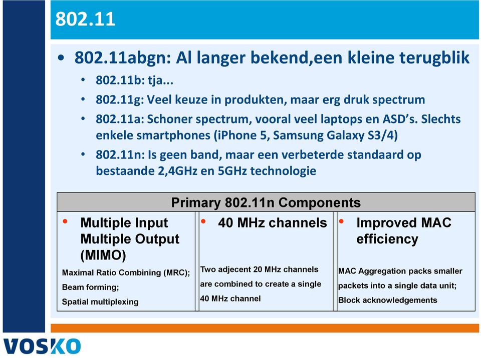 11n: Is geen band, maar een verbeterde standaard op bestaande 2,4GHz en 5GHz technologie Multiple Input Multiple Output (MIMO) Maximal Ratio Combining (MRC); Beam