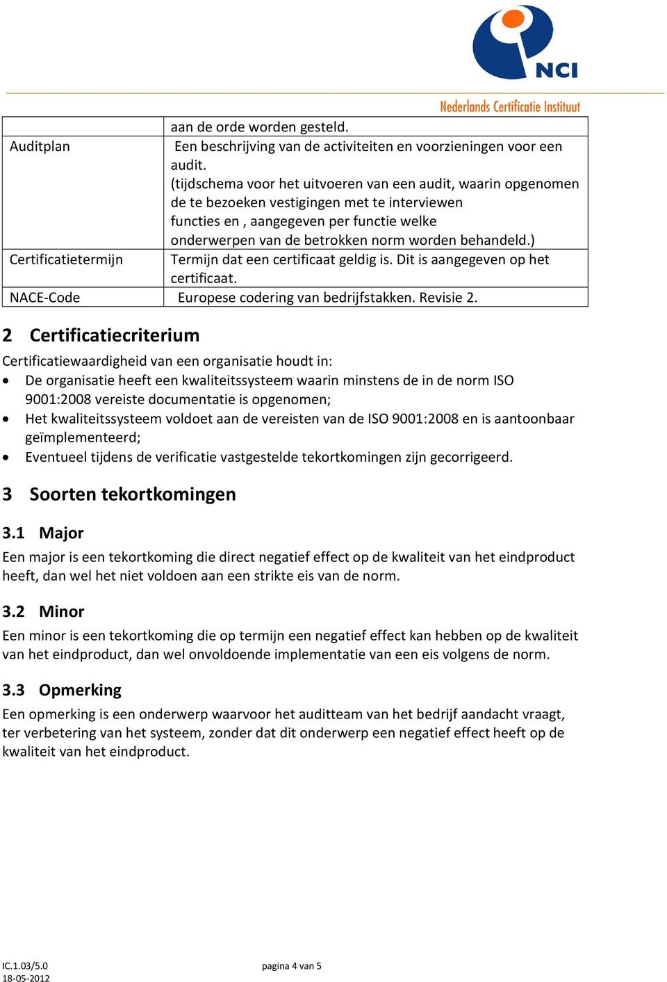 behandeld.) Certificatietermijn Termijn dat een certificaat geldig is. Dit is aangegeven op het certificaat. NACE-Code Europese codering van bedrijfstakken. Revisie 2.