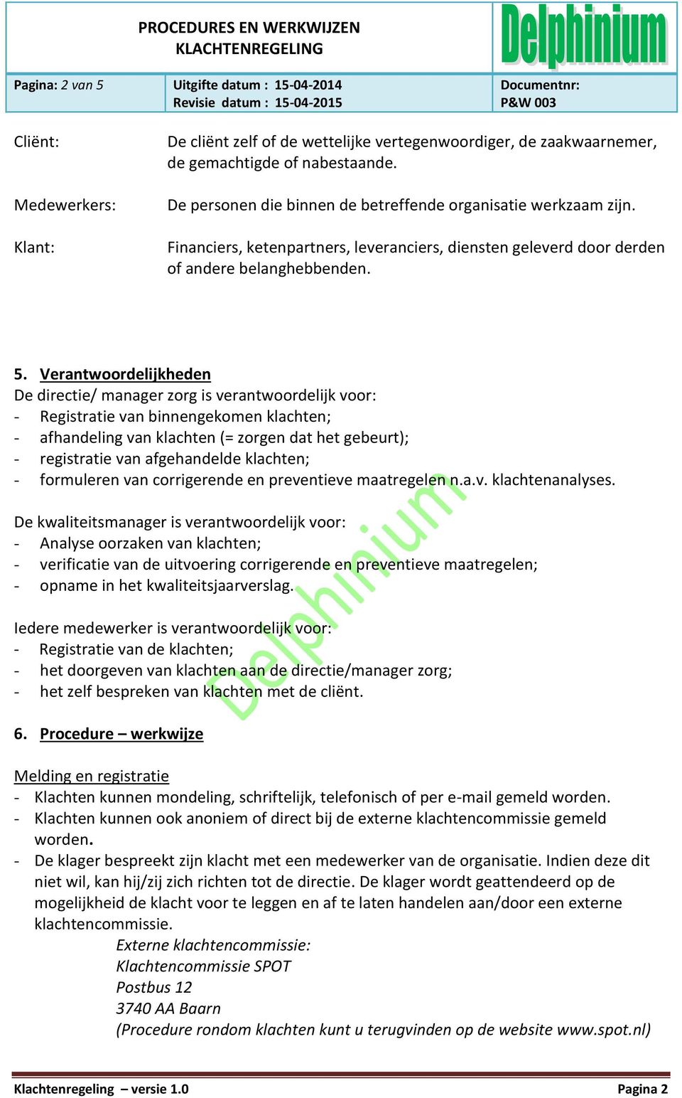 Verantwoordelijkheden De directie/ manager zorg is verantwoordelijk voor: - Registratie van binnengekomen klachten; - afhandeling van klachten (= zorgen dat het gebeurt); - registratie van