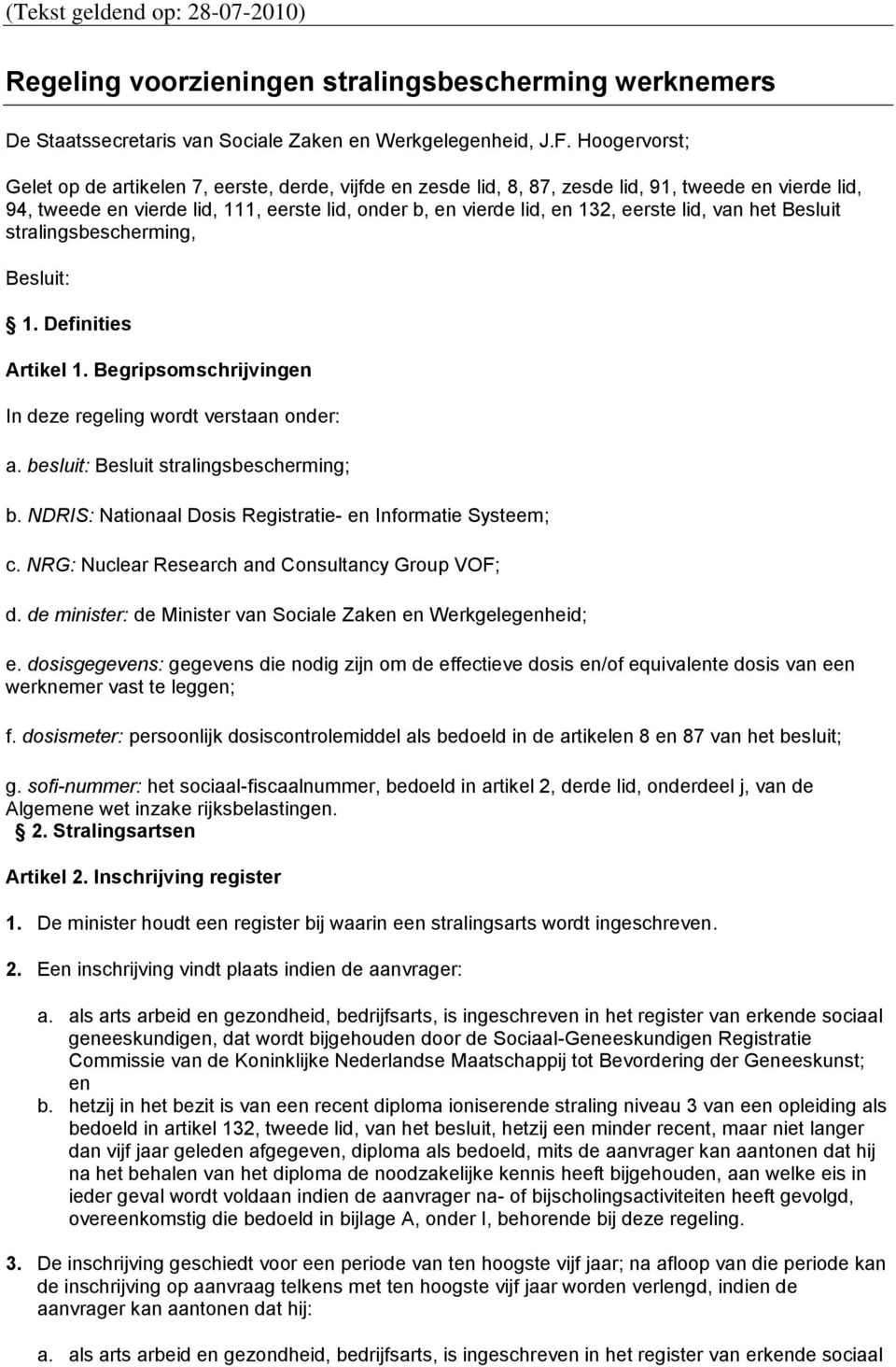 lid, van het Besluit stralingsbescherming, Besluit: 1. Definities Artikel 1. Begripsomschrijvingen In deze regeling wordt verstaan onder: a. besluit: Besluit stralingsbescherming; b.