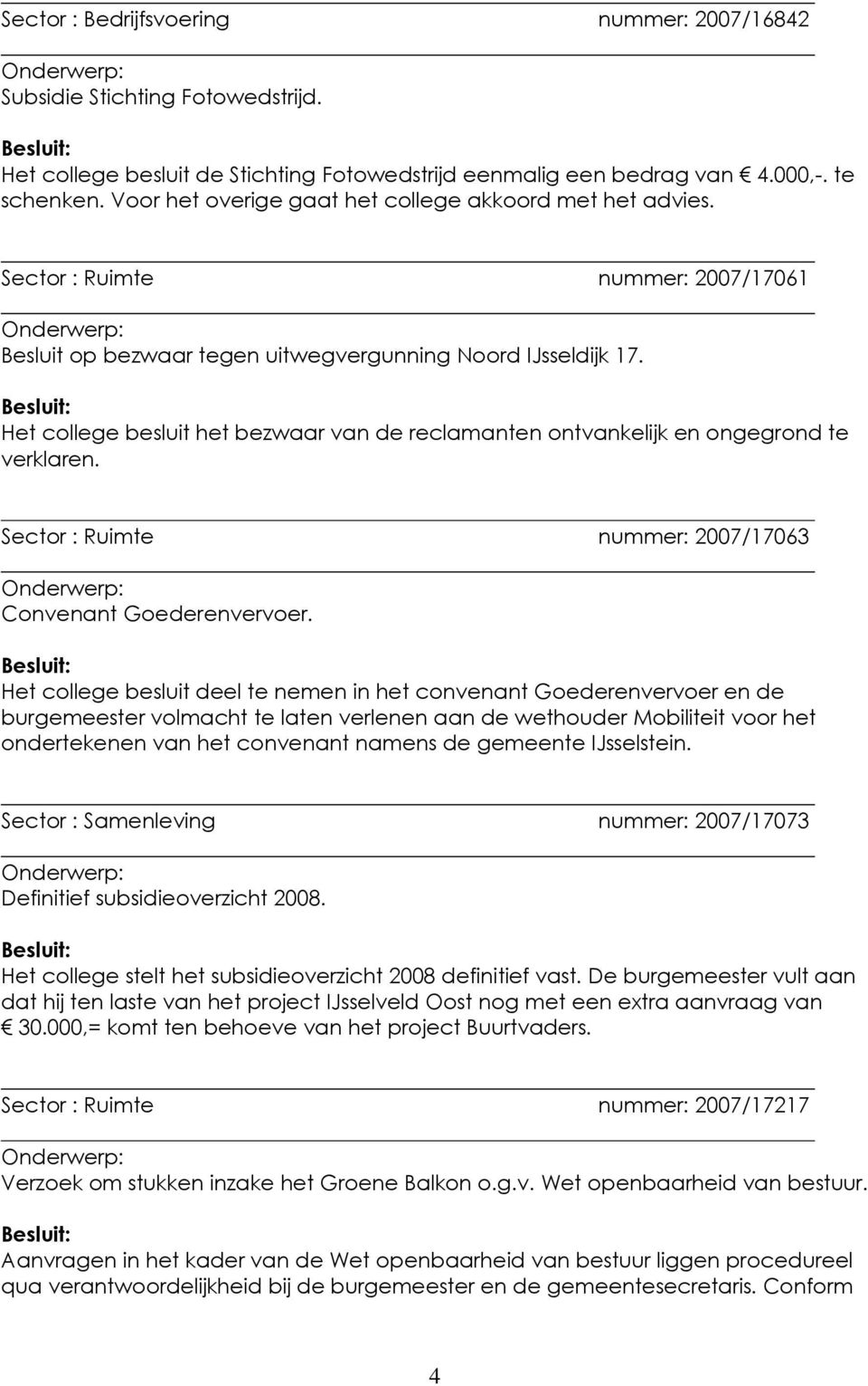 Het college besluit het bezwaar van de reclamanten ontvankelijk en ongegrond te verklaren. Sector : Ruimte nummer: 2007/17063 Convenant Goederenvervoer.