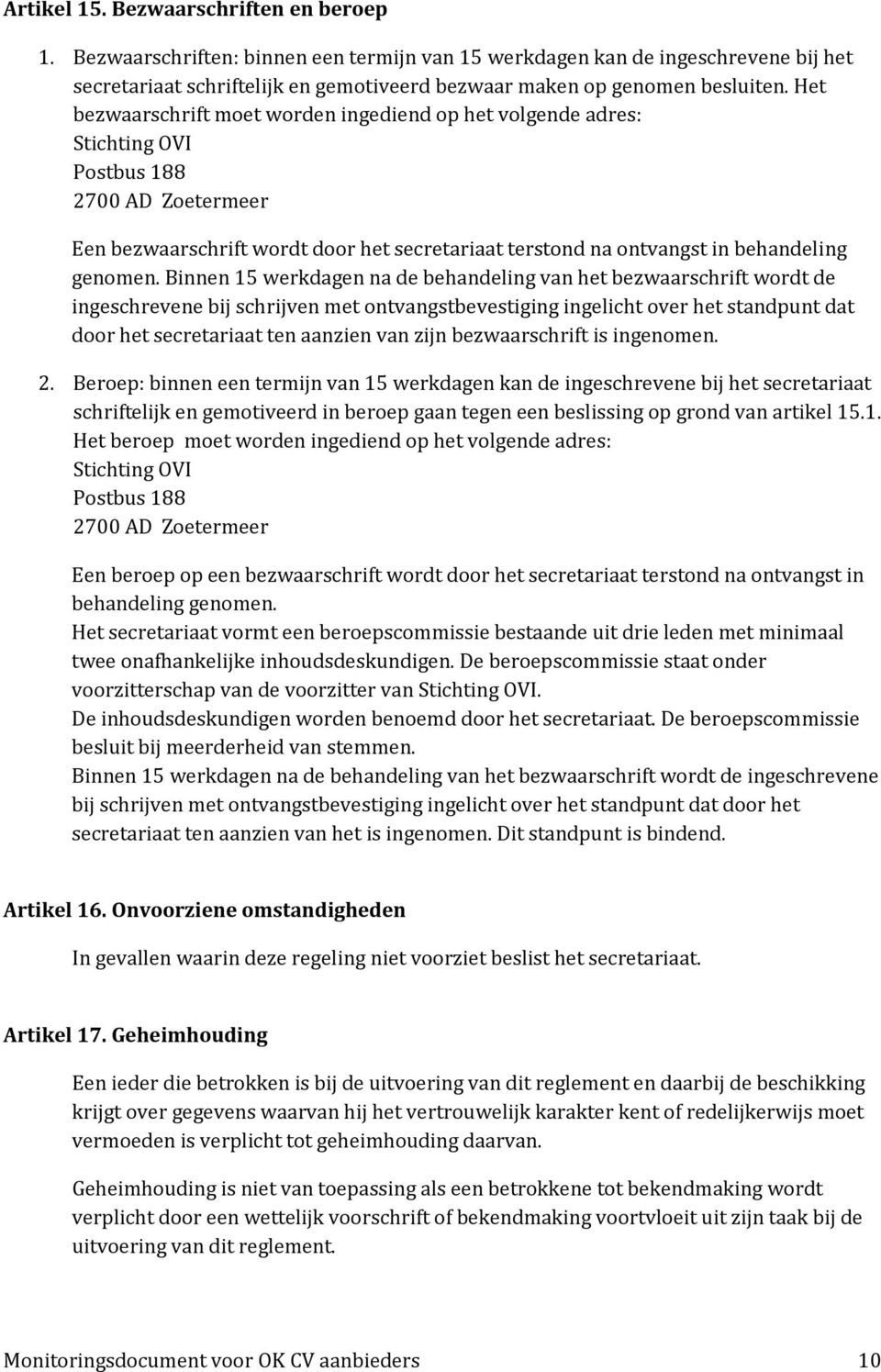 Het bezwaarschrift moet worden ingediend op het volgende adres: Stichting OVI Postbus 188 2700 AD Zoetermeer Een bezwaarschrift wordt door het secretariaat terstond na ontvangst in behandeling