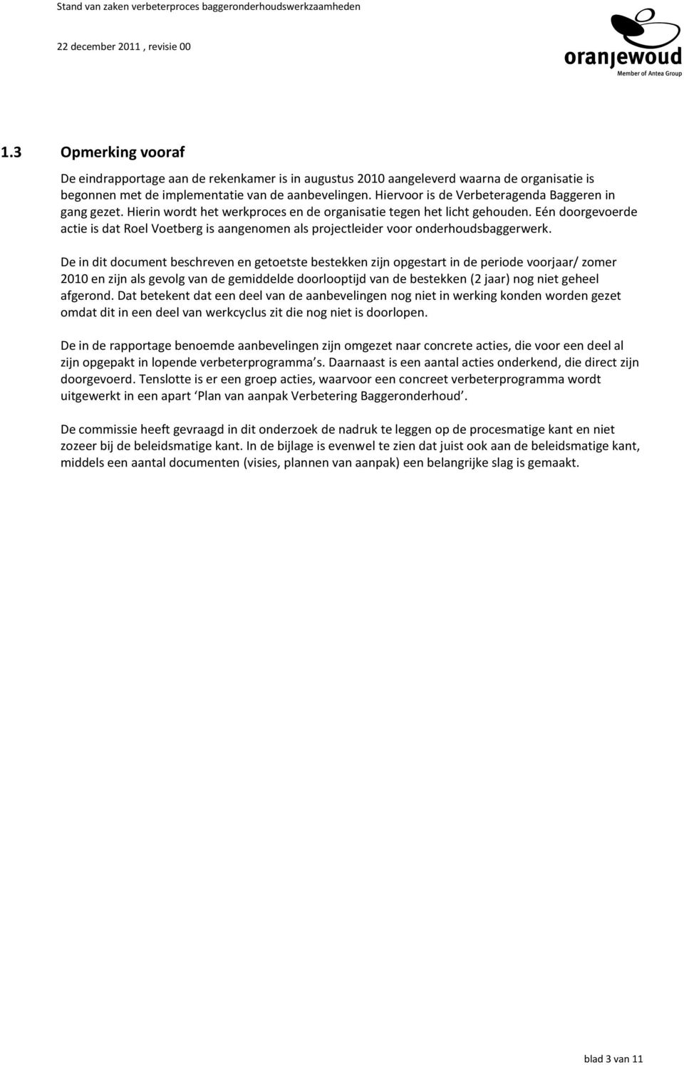 Eén doorgevoerde actie is dat Roel Voetberg is aangenomen als projectleider voor onderhoudsbaggerwerk.