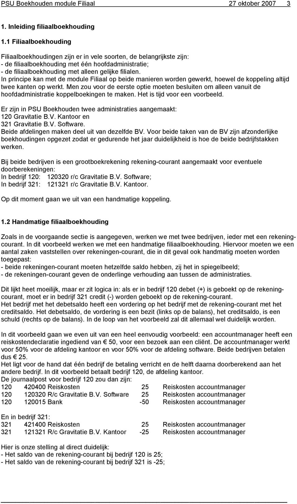 In principe kan met de module Filiaal op beide manieren worden gewerkt, hoewel de koppeling altijd twee kanten op werkt.