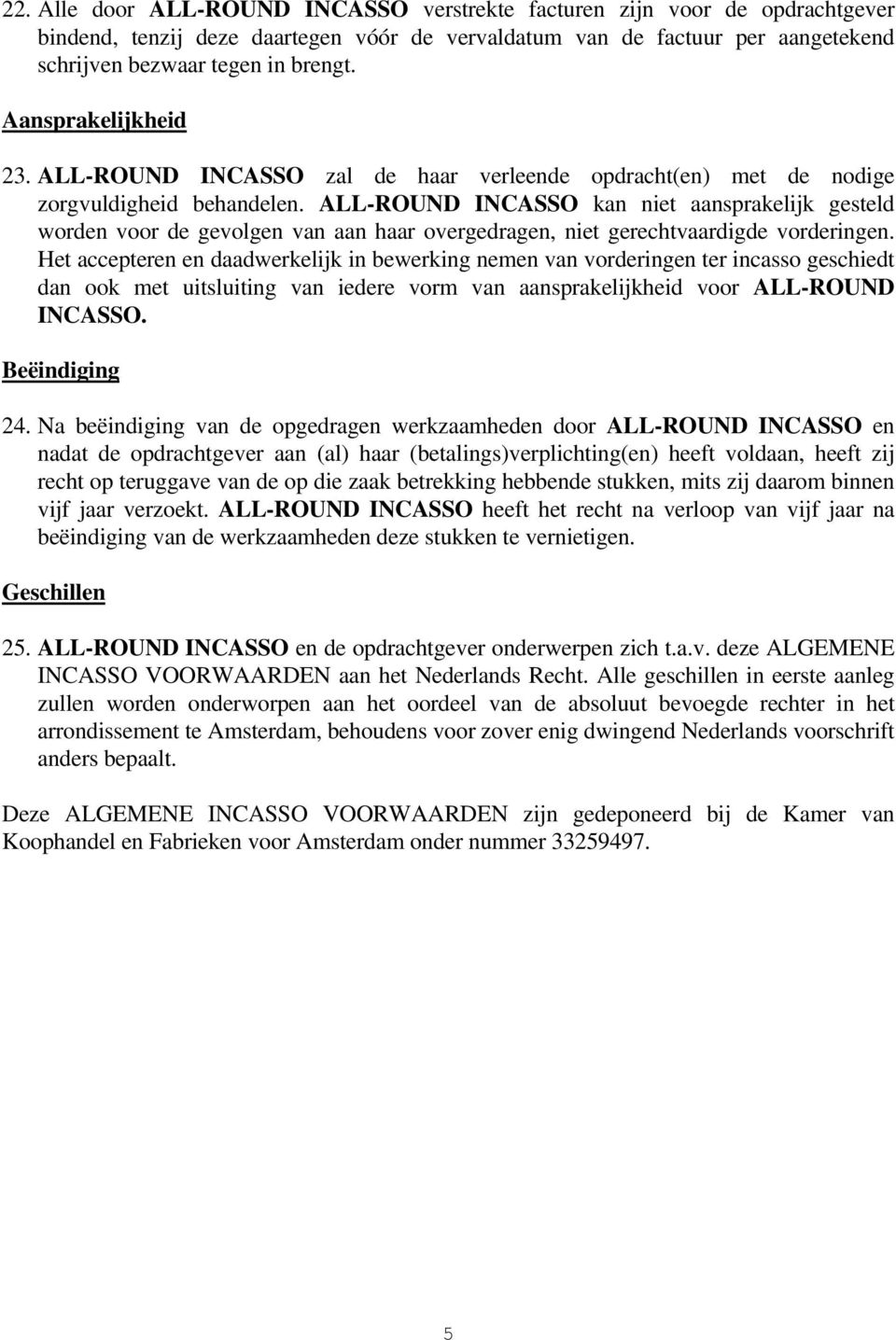 ALL-ROUND INCASSO kan niet aansprakelijk gesteld worden voor de gevolgen van aan haar overgedragen, niet gerechtvaardigde vorderingen.