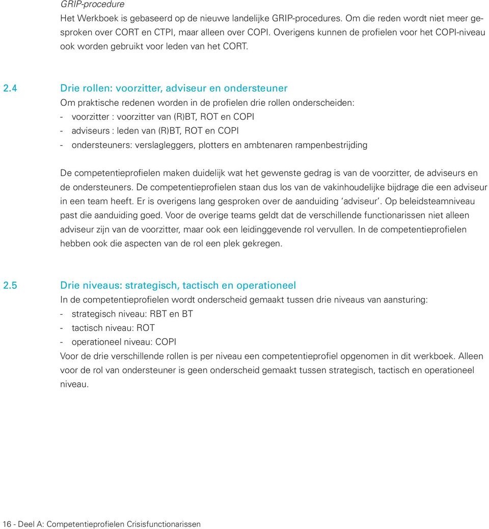 4 Drie rollen: voorzitter, adviseur en ondersteuner Om praktische redenen worden in de profielen drie rollen onderscheiden: - voorzitter : voorzitter van (R)BT, ROT en COPI - adviseurs : leden van