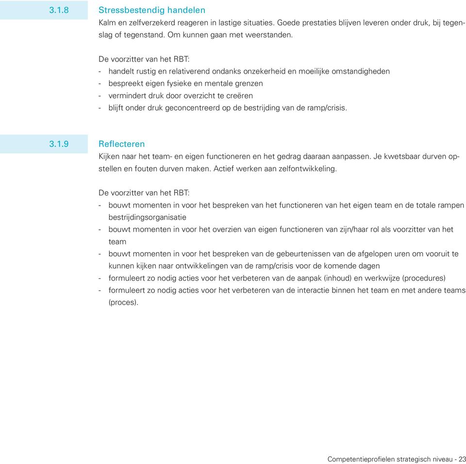 blijft onder druk geconcentreerd op de bestrijding van de ramp/crisis. 3.1.9 Reflecteren Kijken naar het team- en eigen functioneren en het gedrag daaraan aanpassen.