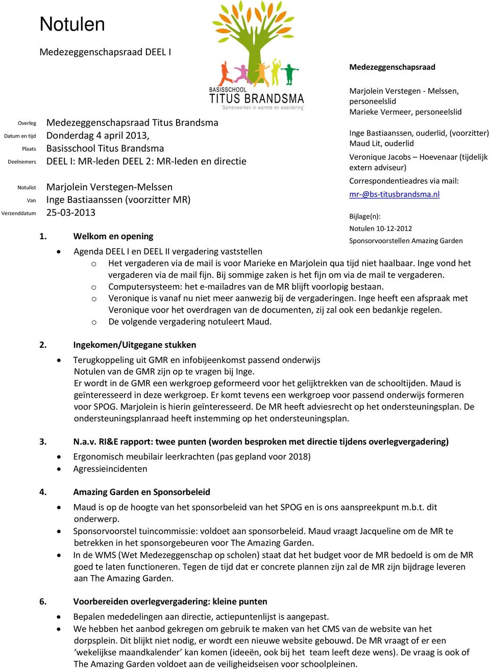 personeelslid Inge Bastiaanssen, ouderlid, (voorzitter) Maud Lit, ouderlid Veronique Jacobs Hoevenaar (tijdelijk extern adviseur) Correspondentieadres via mail: mr-@bs-titusbrandsma.