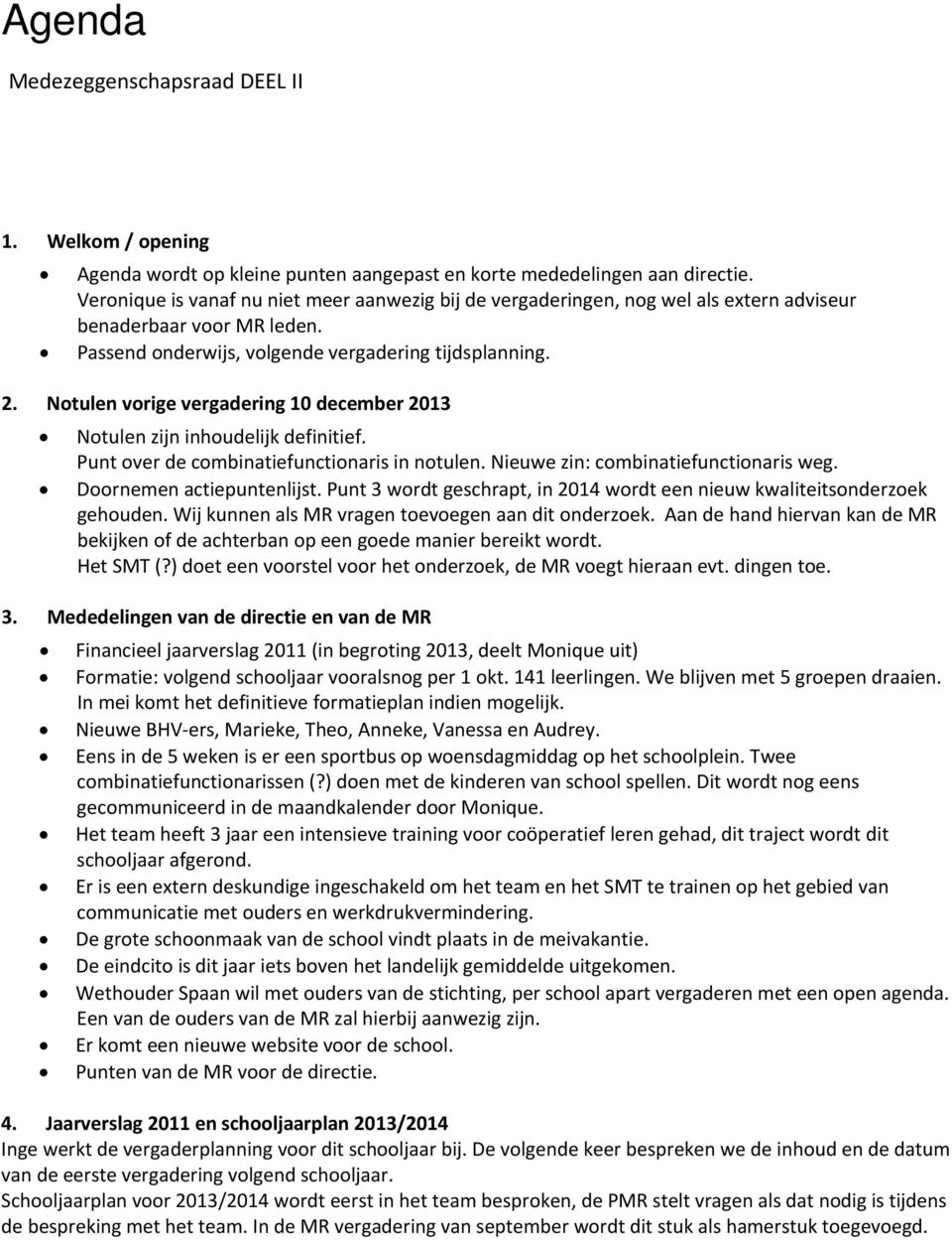 Notulen vorige vergadering 10 december 2013 Notulen zijn inhoudelijk definitief. Punt over de combinatiefunctionaris in notulen. Nieuwe zin: combinatiefunctionaris weg. Doornemen actiepuntenlijst.