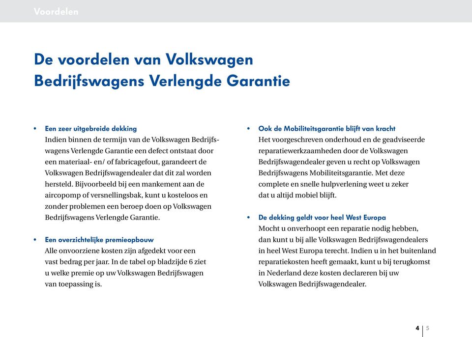 Bijvoorbeeld bij een mankement aan de aircopomp of versnellingsbak, kunt u kosteloos en zonder problemen een beroep doen op Volkswagen Bedrijfswagens Verlengde Garantie.