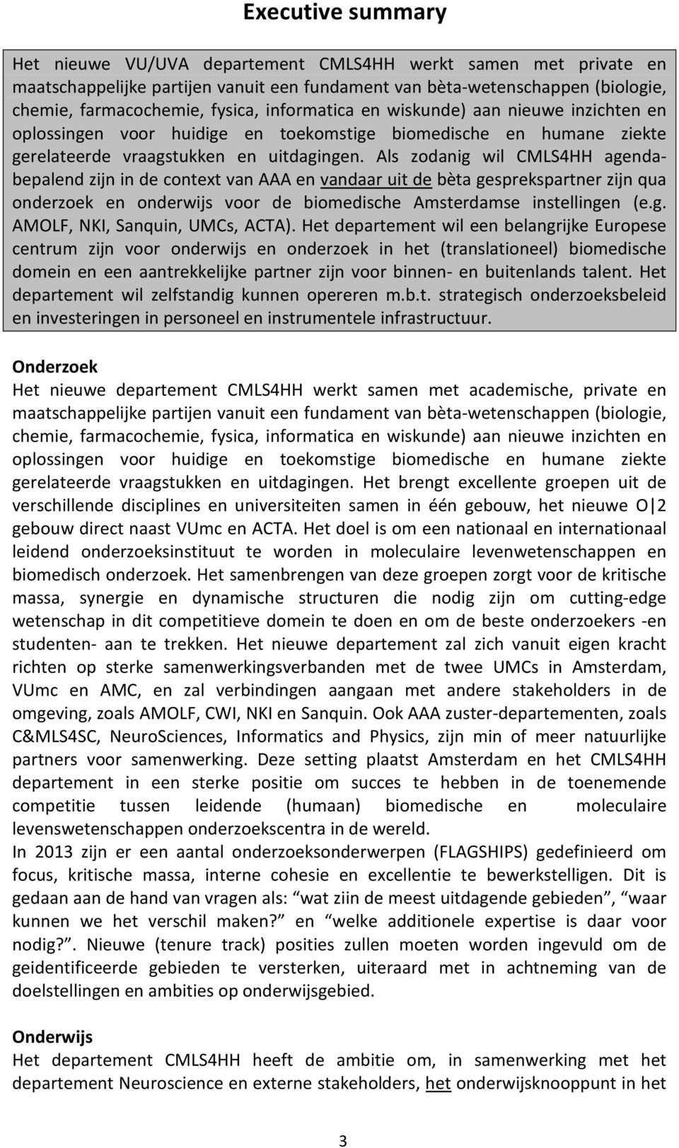 Als zodanig wil CMLS4HH agendabepalend zijn in de context van AAA en vandaar uit de bèta gesprekspartner zijn qua onderzoek en onderwijs voor de biomedische Amsterdamse instellingen (e.g. AMOLF, NKI, Sanquin, UMCs, ACTA).