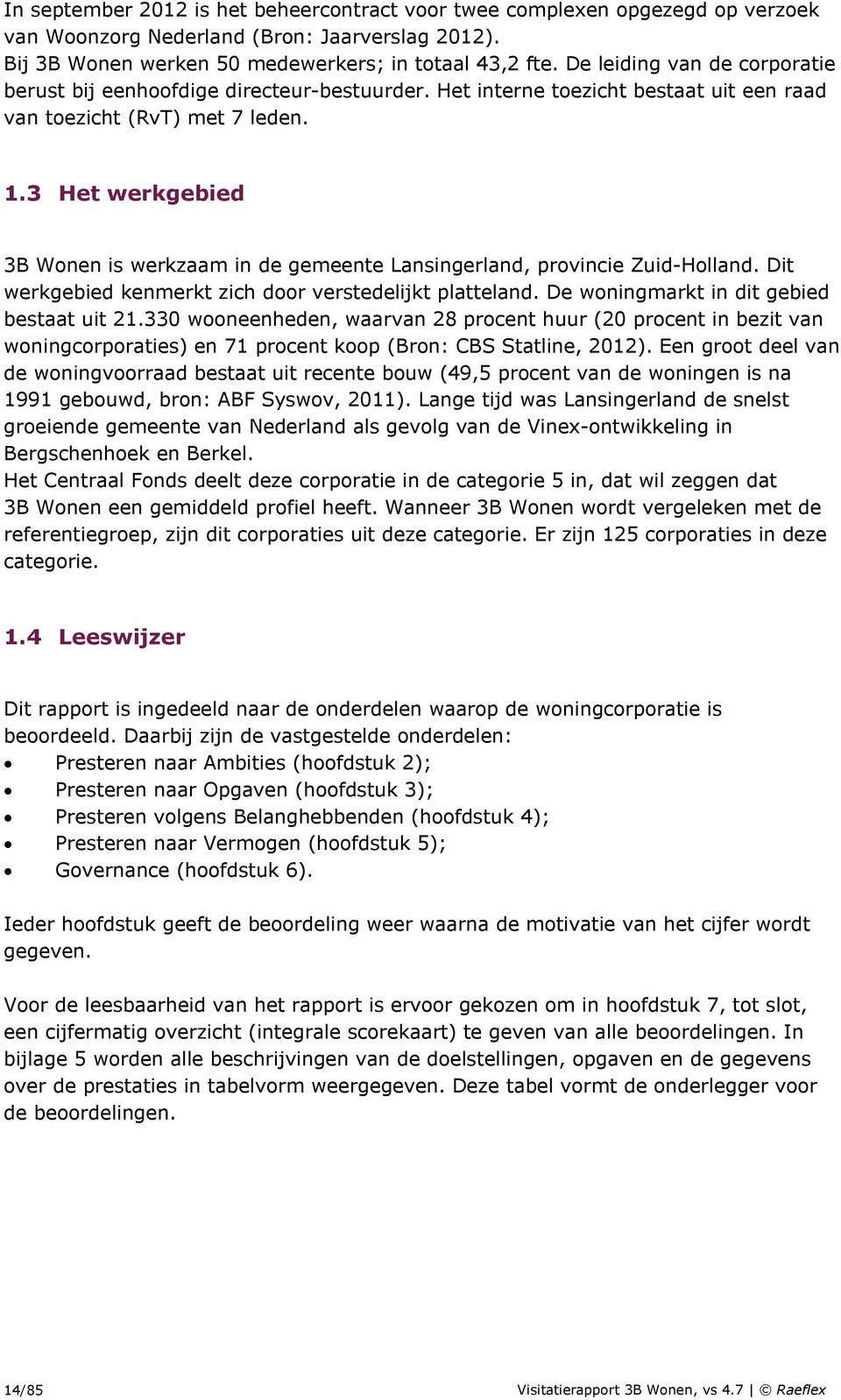 3 Het werkgebied 3B Wonen is werkzaam in de gemeente Lansingerland, provincie Zuid-Holland. Dit werkgebied kenmerkt zich door verstedelijkt platteland. De woningmarkt in dit gebied bestaat uit 21.