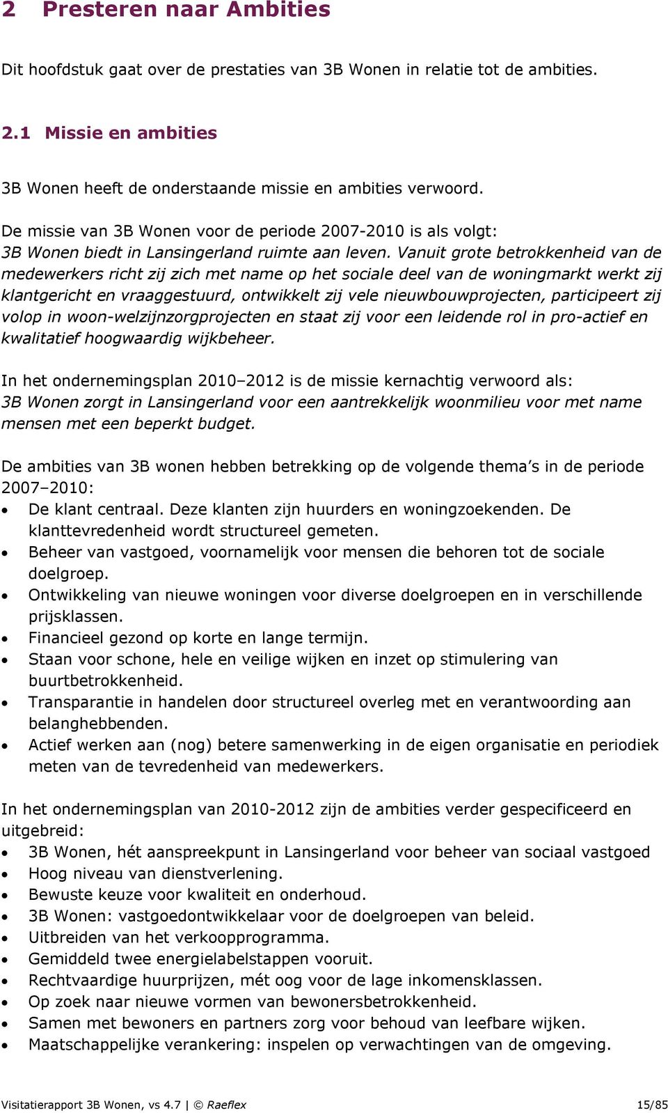 Vanuit grote betrokkenheid van de medewerkers richt zij zich met name op het sociale deel van de woningmarkt werkt zij klantgericht en vraaggestuurd, ontwikkelt zij vele nieuwbouwprojecten,