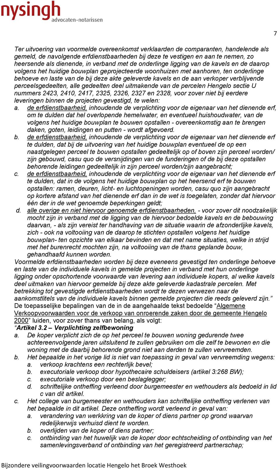 en de aan verkoper verblijvende perceelsgedeelten, alle gedeelten deel uitmakende van de percelen Hengelo sectie U nummers 2423, 2410, 2417, 2325, 2326, 2327 en 2328, voor zover niet bij eerdere