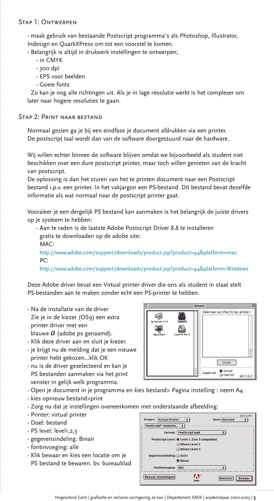 Als je in lage resolutie werkt is het complexer om later naar hogere resoluties te gaan. Stap 2: Print naar bestand Normaal gezien ga je bij een eindfase je document afdrukken via een printer.