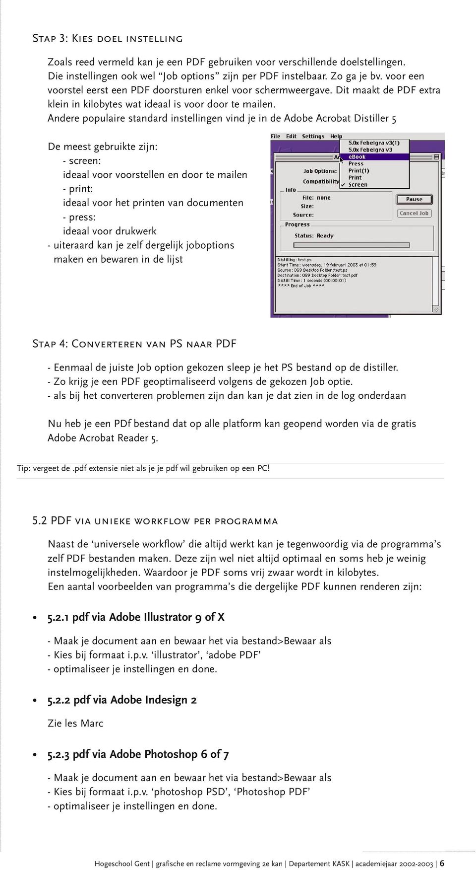 Andere populaire standard instellingen vind je in de Adobe Acrobat Distiller 5 De meest gebruikte zijn: - screen: ideaal voor voorstellen en door te mailen - print: ideaal voor het printen van