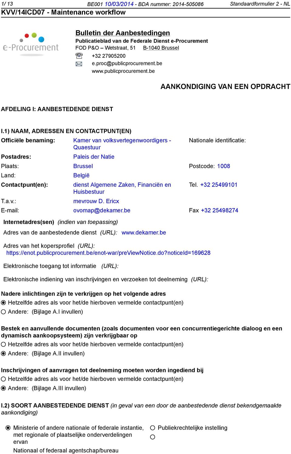 1) NAAM, ADRESSEN EN CONTACTPUNT(EN) Officiële benaming: Kamer van volksvertegenwoordigers - Quaestuur Postadres: Paleis der Natie Nationale identificatie: Plaats: Brussel Postcode: 1008 Land: