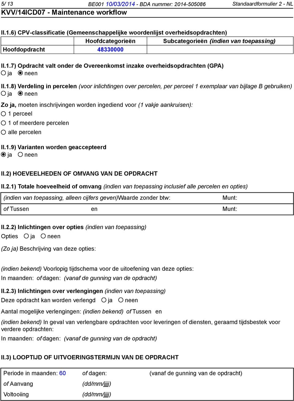 moeten inschrijvingen worden ingediend voor (1 vakje aankruisen): 1 perceel 1 of meerdere percelen alle percelen II.1.9) Varianten worden geaccepteerd II.2) HOEVEELHEDEN OF OMVANG VAN DE OPDRACHT II.