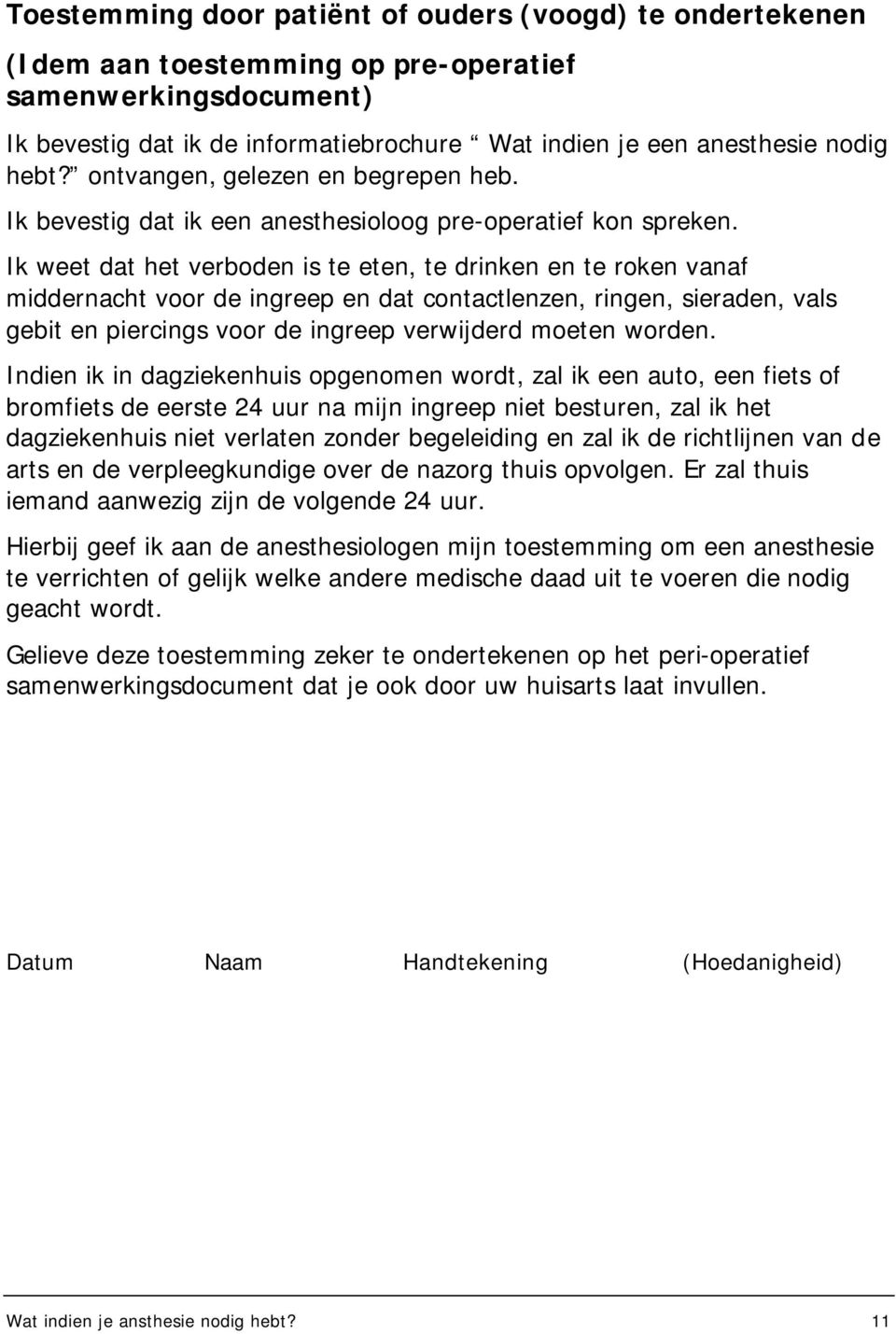 Ik weet dat het verboden is te eten, te drinken en te roken vanaf middernacht voor de ingreep en dat contactlenzen, ringen, sieraden, vals gebit en piercings voor de ingreep verwijderd moeten worden.