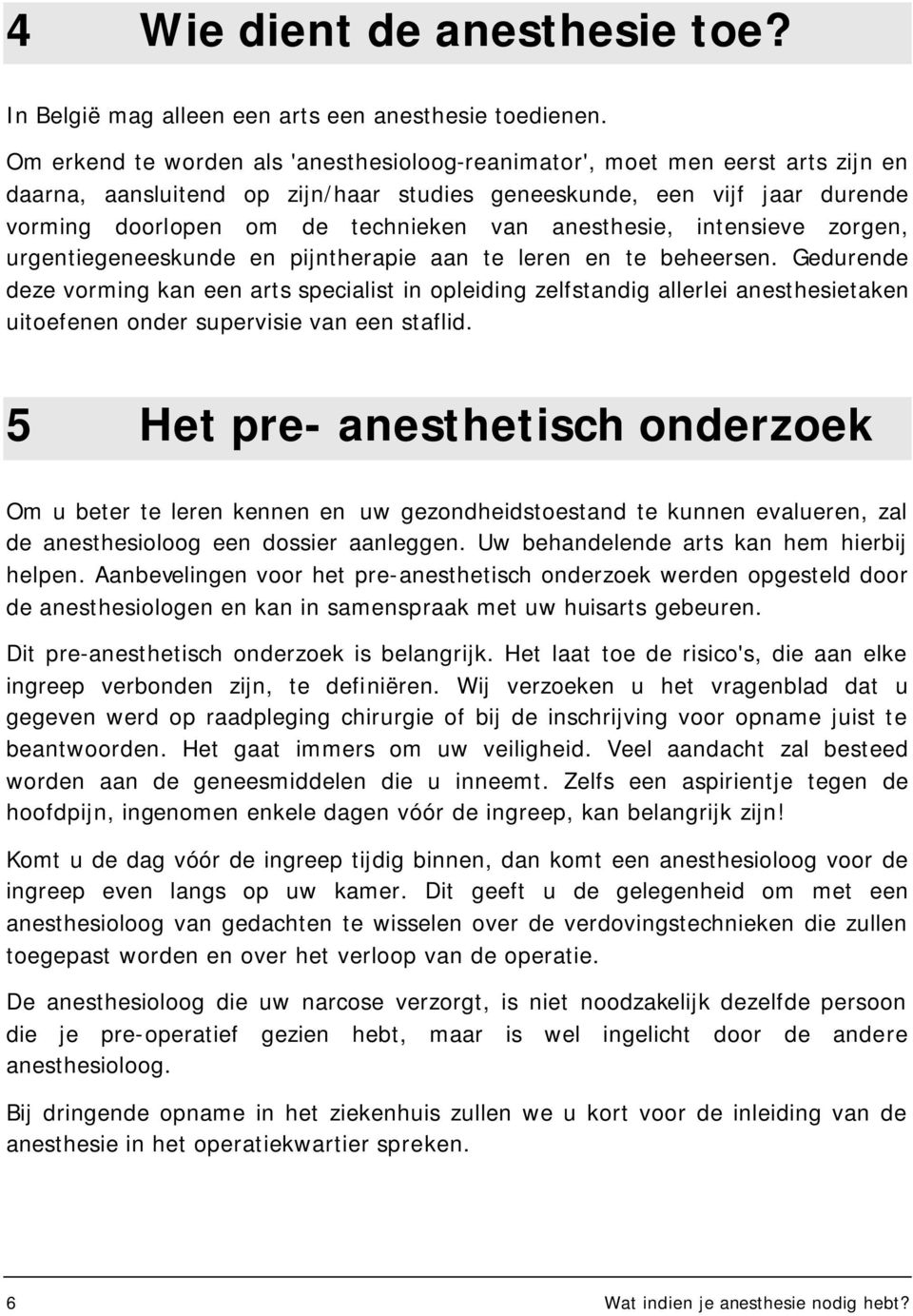 anesthesie, intensieve zorgen, urgentiegeneeskunde en pijntherapie aan te leren en te beheersen.