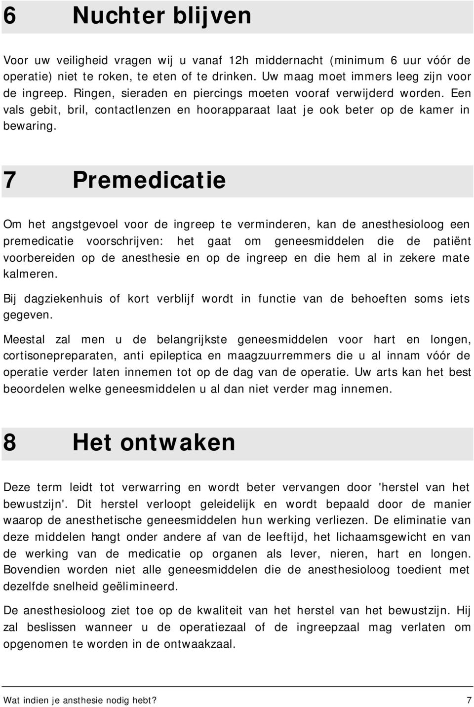 7 Premedicatie Om het angstgevoel voor de ingreep te verminderen, kan de anesthesioloog een premedicatie voorschrijven: het gaat om geneesmiddelen die de patiënt voorbereiden op de anesthesie en op