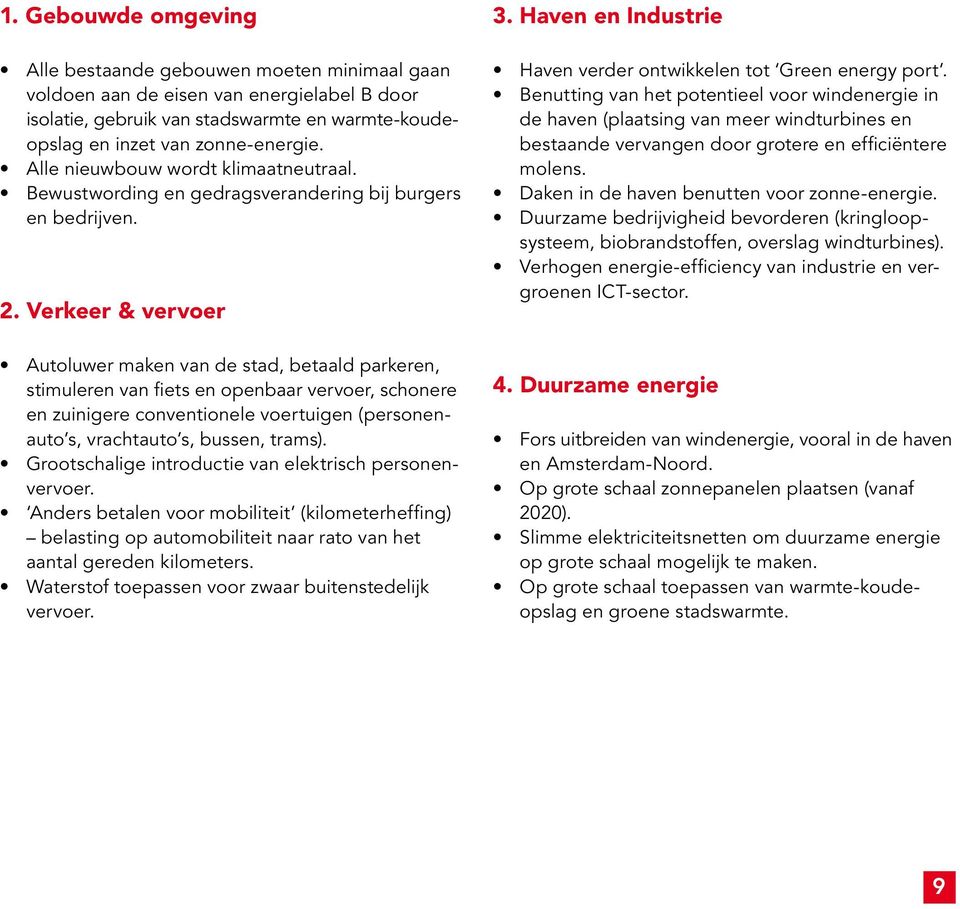 Verkeer & vervoer Autoluwer maken van de stad, betaald parkeren, stimuleren van fiets en openbaar vervoer, schonere en zuinigere conventionele voertuigen (personenauto s, vrachtauto s, bussen, trams).