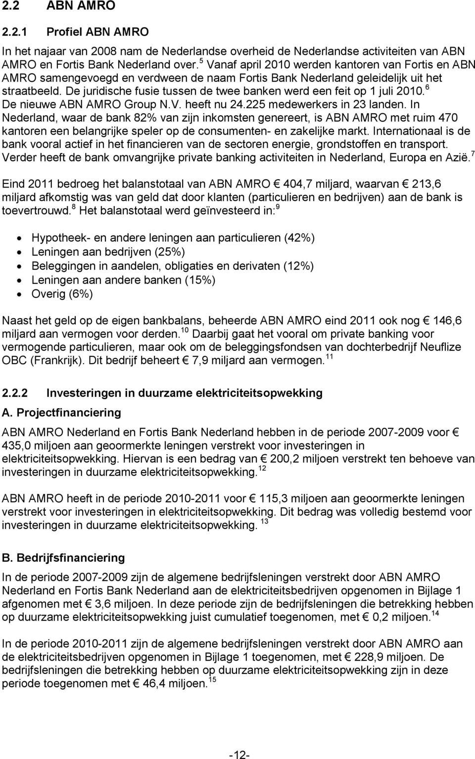 De juridische fusie tussen de twee banken werd een feit op 1 juli 2010. 6 De nieuwe ABN AMRO Group N.V. heeft nu 24.225 medewerkers in 23 landen.