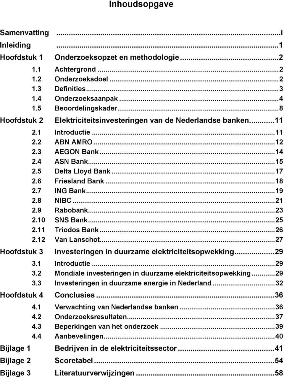 .. 17 2.6 Friesland Bank... 18 2.7 ING Bank... 19 2.8 NIBC... 21 2.9 Rabobank... 23 2.10 SNS Bank... 25 2.11 Triodos Bank... 26 2.12 Van Lanschot... 27 Hoofdstuk 3 Investeringen in duurzame sopwekking.