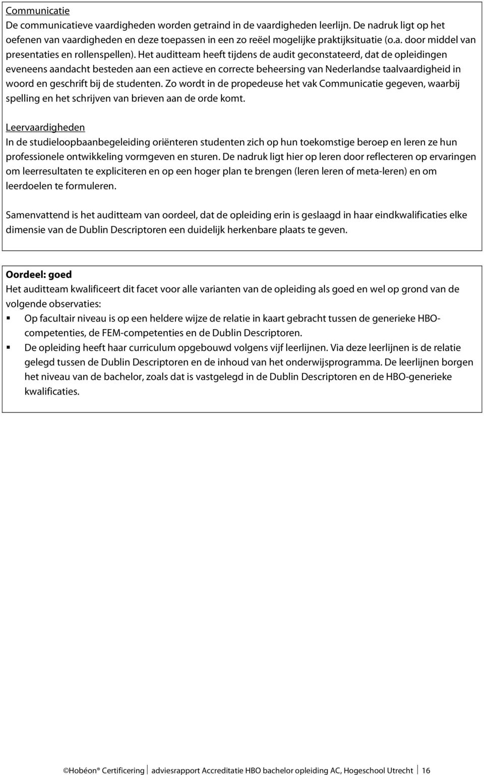 Het auditteam heeft tijdens de audit geconstateerd, dat de opleidingen eveneens aandacht besteden aan een actieve en correcte beheersing van Nederlandse taalvaardigheid in woord en geschrift bij de