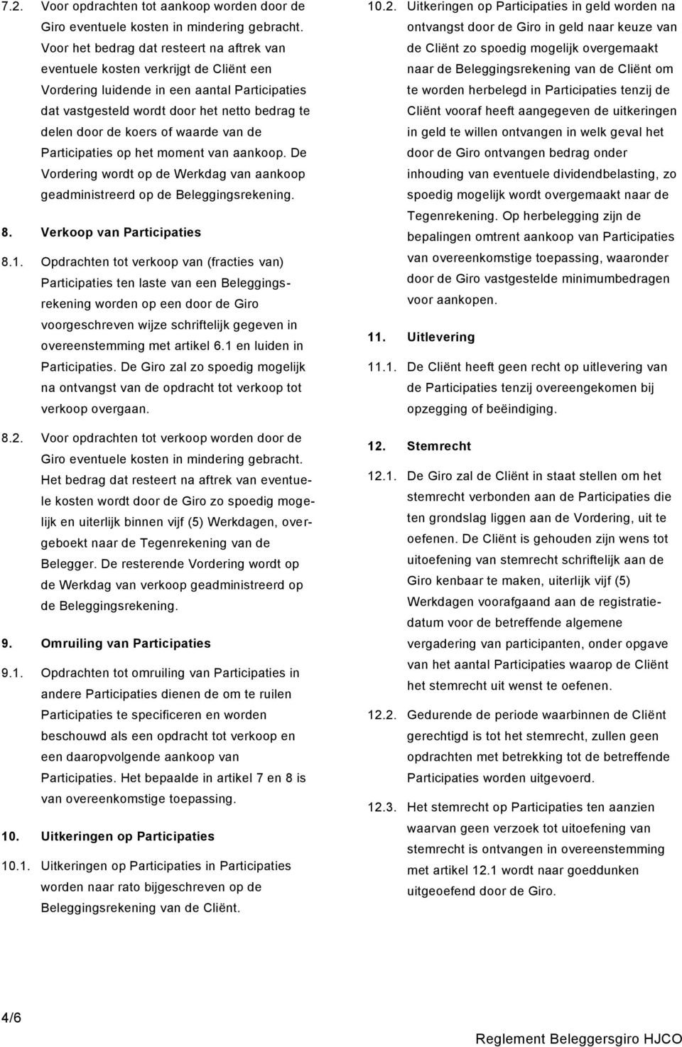 of waarde van de Participaties op het moment van aankoop. De Vordering wordt op de Werkdag van aankoop geadministreerd op de Beleggingsrekening. 8. Verkoop van Participaties 8.1.