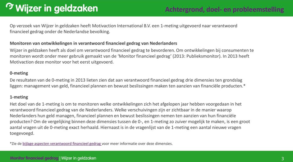 Monitoren van ontwikkelingen in verantwoord financieel gedrag van Nederlanders Wijzer in geldzaken heeft als doel om verantwoord financieel gedrag te bevorderen.